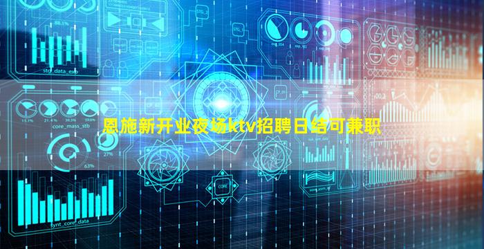 恩施新开业夜场ktv招聘日结可兼职